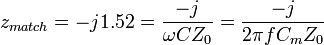 z_{match} = - j 1.52 = \frac{-j}{\omega C Z_0} = \frac{-j}{2 \pi f C_m Z_0}\,